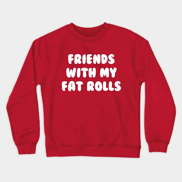 Friends With My Fat Rolls Crewneck Sweatshirt by rayemana